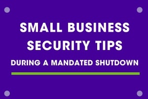 Helpful Tips For Protecting Your Small Business During a Mandated Shutdown